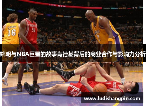 姚明与NBA巨星的故事肯德基背后的商业合作与影响力分析