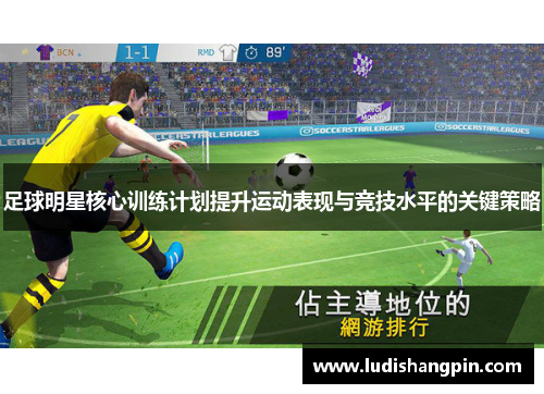 足球明星核心训练计划提升运动表现与竞技水平的关键策略