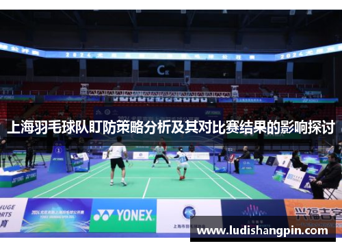 上海羽毛球队盯防策略分析及其对比赛结果的影响探讨